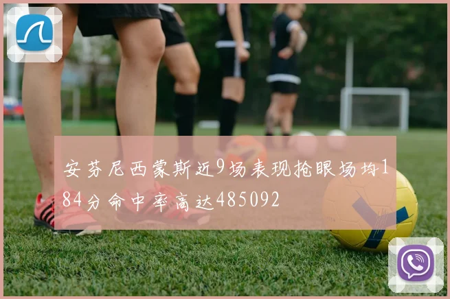 安芬尼西蒙斯近9场表现抢眼场均184分命中率高达485092