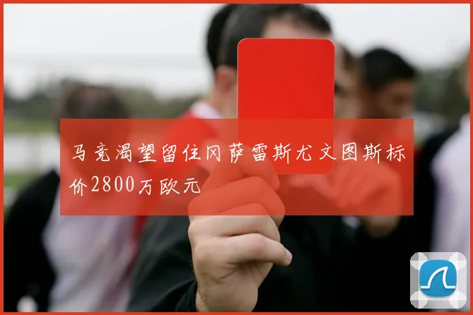 马竞渴望留住冈萨雷斯尤文图斯标价2800万欧元