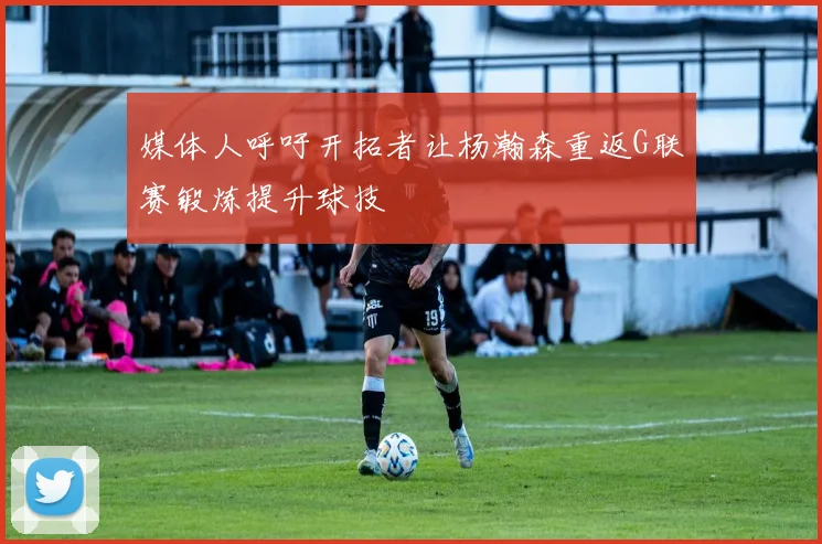 媒体人呼吁开拓者让杨瀚森重返G联赛锻炼提升球技
